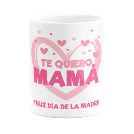 Taza Feliz Día Te Quiero Mamá